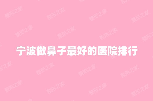 宁波做鼻子比较好的医院排行