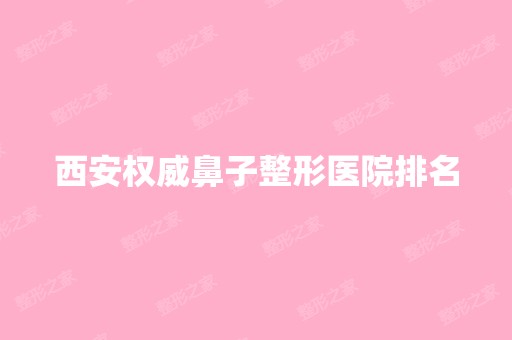 西安权威鼻子整形医院排名