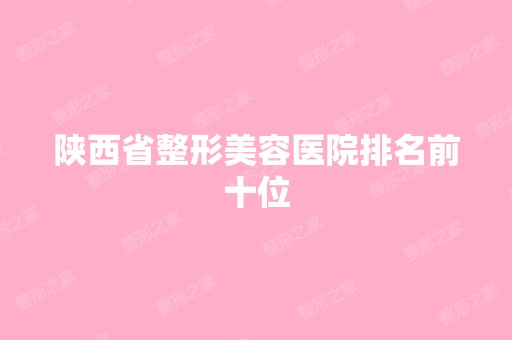 陕西省整形美容医院排名前十位