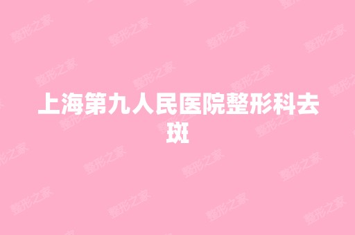 上海第九人民医院整形科去斑