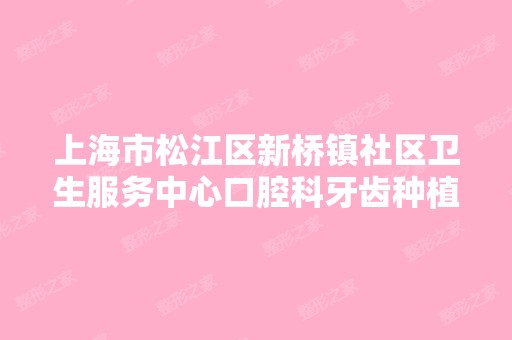 上海市松江区新桥镇社区卫生服务中心口腔科牙齿种植