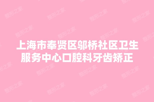 上海市奉贤区邬桥社区卫生服务中心口腔科牙齿矫正