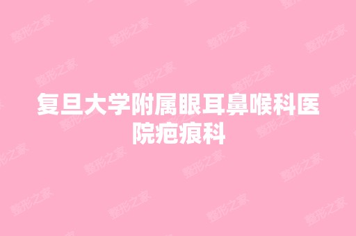 复旦大学附属眼耳鼻喉科医院疤痕科