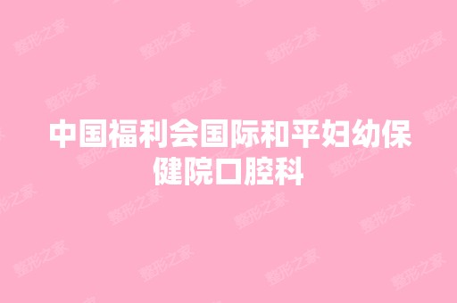 中国福利会国际和平妇幼保健院口腔科