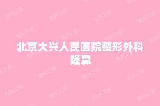 北京大兴人民医院整形外科隆鼻