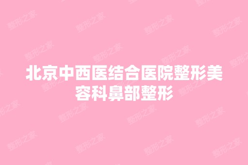 北京中西医结合医院整形美容科鼻部整形