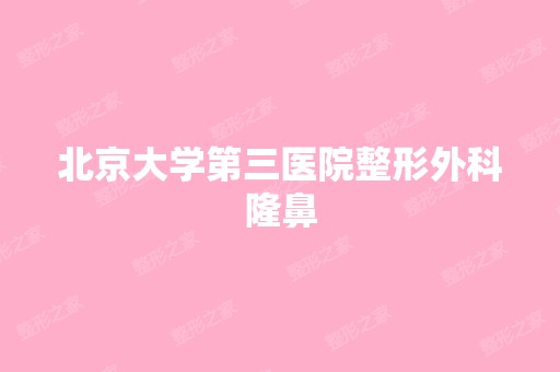 北京大学第三医院整形外科隆鼻