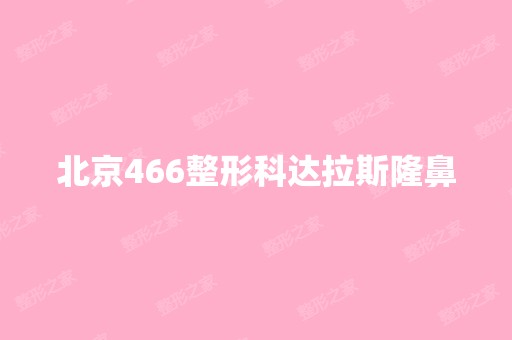 北京466整形科达拉斯隆鼻