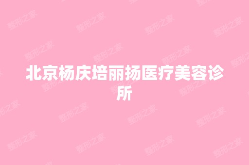 北京杨庆培丽扬医疗美容诊所