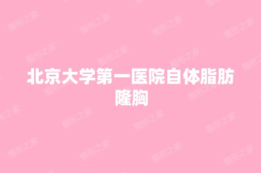 北京大学第一医院自体脂肪隆胸