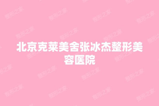 北京克莱美舍张冰杰整形美容医院