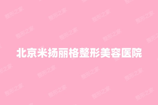 北京米扬丽格整形美容医院