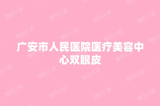 广安市人民医院医疗美容中心双眼皮