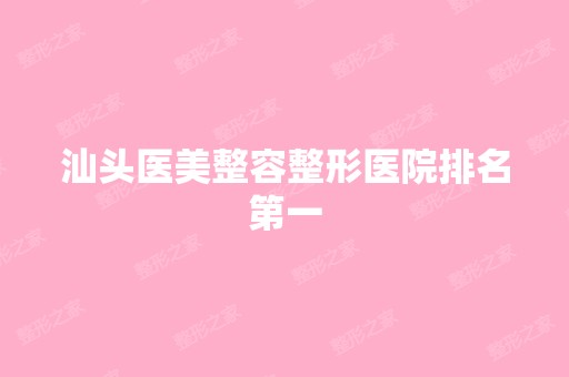 汕头医美整容整形医院排名第一