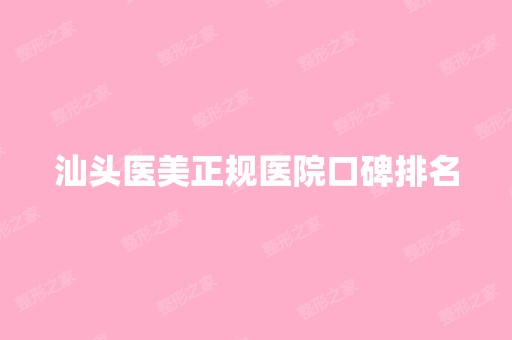 汕头医美正规医院口碑排名