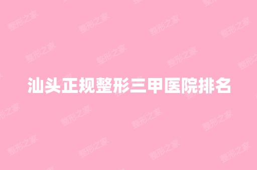 汕头正规整形三甲医院排名