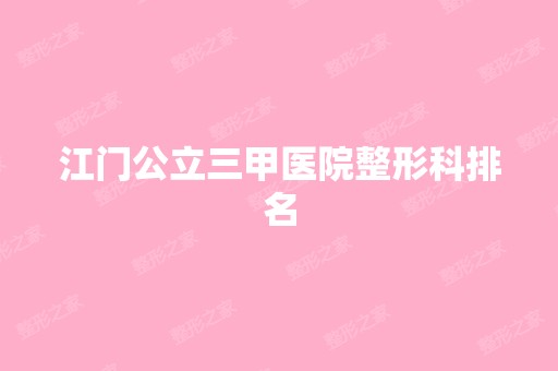 江门公立三甲医院整形科排名