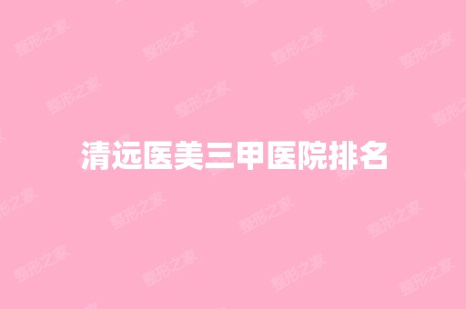 清远医美三甲医院排名