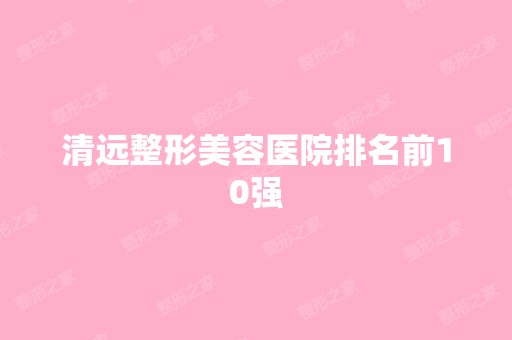 清远整形美容医院排名前10强