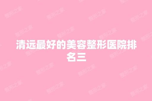 清远比较好的美容整形医院排名三