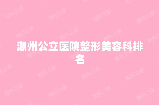 潮州公立医院整形美容科排名