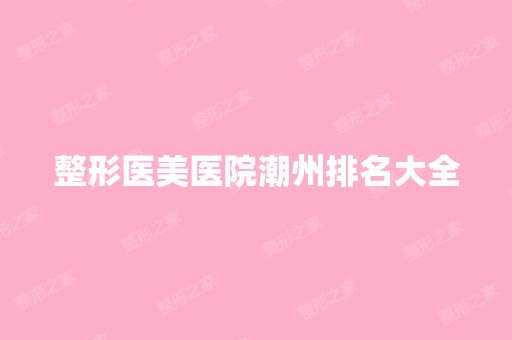 整形医美医院潮州排名大全