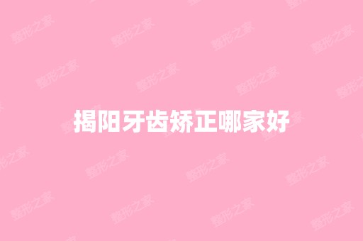 揭阳牙齿矫正哪家好