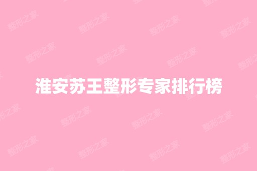 淮安苏王整形专家排行榜