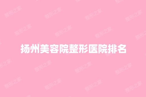 扬州美容院整形医院排名