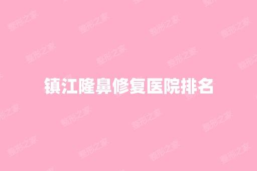 镇江隆鼻修复医院排名