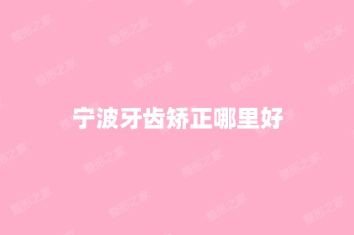 宁波牙齿矫正哪里好