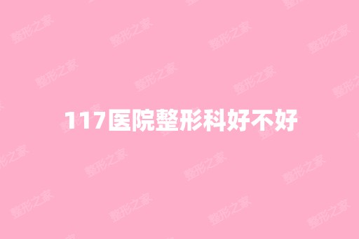 117医院整形科好不好