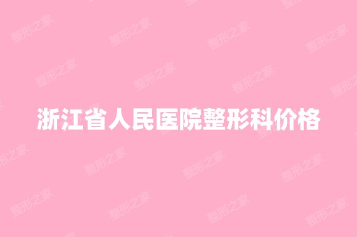 浙江省人民医院整形科价格