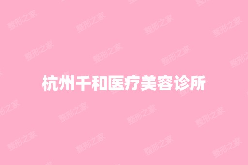 杭州千和医疗美容诊所