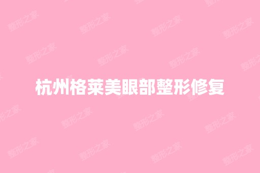 杭州格莱美眼部整形修复