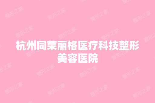 杭州同荣丽格医疗科技整形美容医院