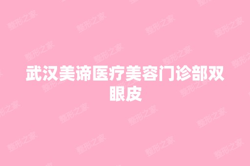 武汉美谛医疗美容门诊部双眼皮