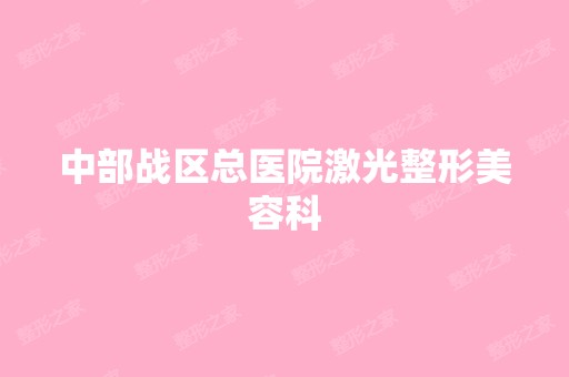 中部战区总医院激光整形美容科