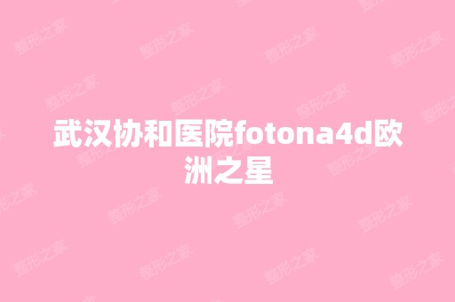 武汉协和医院fotona4d欧洲之星