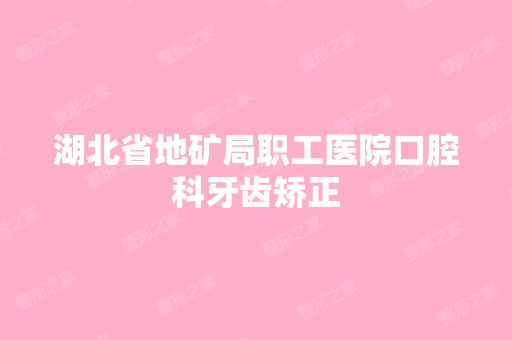 湖北省地矿局职工医院口腔科牙齿矫正