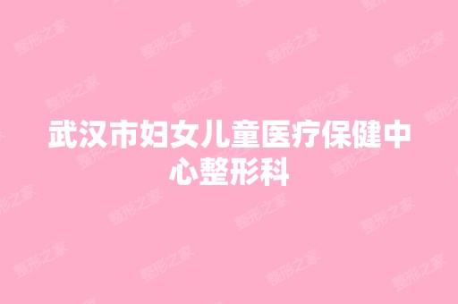 武汉市妇女儿童医疗保健中心整形科