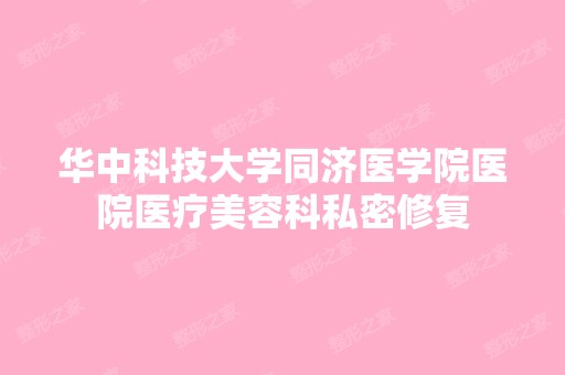 华中科技大学同济医学院医院医疗美容科私密修复