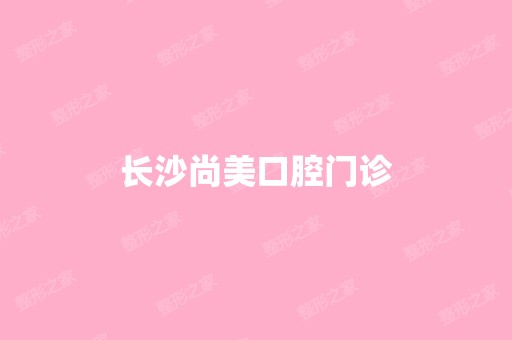 长沙尚美口腔门诊