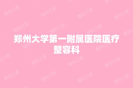 郑州大学第一附属医院医疗整容科