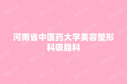 河南省中医药大学美容整形科吸脂科