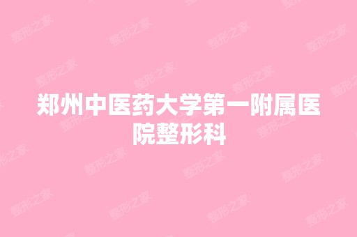 郑州中医药大学第一附属医院整形科