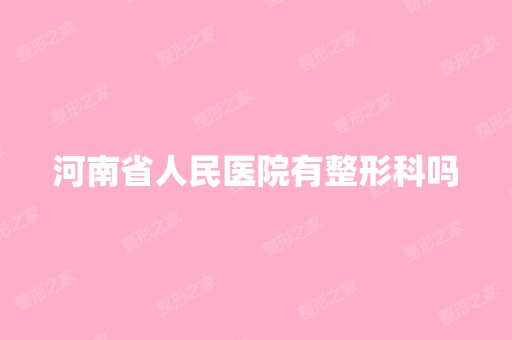 河南省人民医院有整形科吗