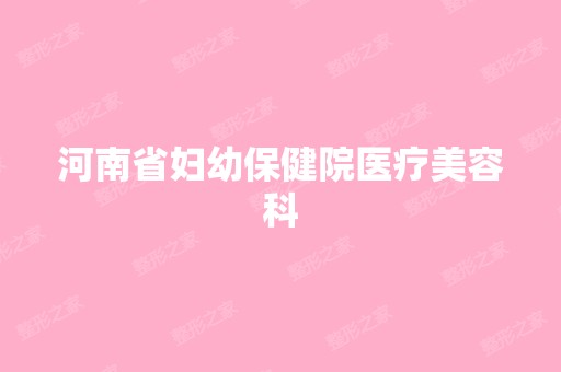 河南省妇幼保健院医疗美容科