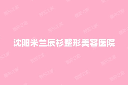 沈阳米兰辰杉整形美容医院