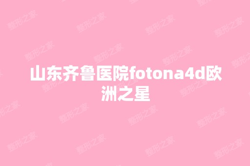 山东齐鲁医院fotona4d欧洲之星